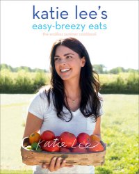 cover of the book Katie Lee's Easy-Breezy Eats: The Endless Summer Cookbook