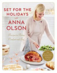 cover of the book Set for the Holidays with Anna Olson: Recipes to Bring Comfort and Joy: From Starters to Sweets, for the Festive Season and Almost Every Day