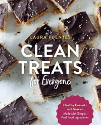 cover of the book Clean Treats for Everyone: Healthy Desserts and Snacks Made with Simple, Real Food Ingredients