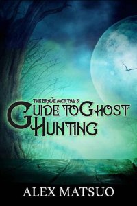 cover of the book The Brave Mortal's Guide to Ghost Hunting