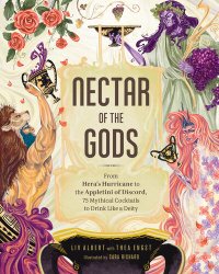 cover of the book Nectar of the Gods: From Hera's Hurricane to the Appletini of Discord, 75 Mythical Cocktails to Drink Like a Deity