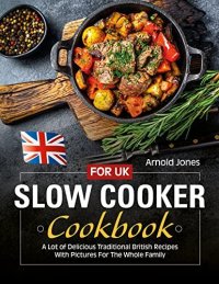 cover of the book Slow Cooker Cookbook For UK: A Lot of Delicious Traditional British Recipes With Pictures For The Whole Family