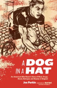 cover of the book A Dog in a Hat: An American Bike Racer's Story of Mud, Drugs, Blood, Betrayal, and Beauty in Belgium