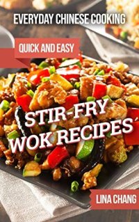 cover of the book Everyday Chinese Cooking: Quick and Easy Stir-Fry Wok Recipes (Quick and Easy Asian Cookbooks Book 1)