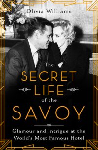 cover of the book The Secret Life of the Savoy: Glamour and Intrigue at the World's Most Famous Hotel