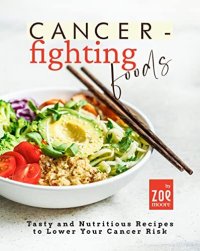 cover of the book Cancer-Fighting Foods: Tasty and Nutritious Recipes to Lower Your Cancer Risk