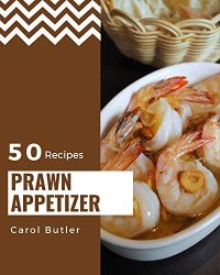 cover of the book 50 Prawn Appetizer Recipes: A Prawn Appetizer Cookbook You Will Love