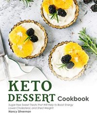 cover of the book Keto Dessert Cookbook: Sugar-free Sweet Treats that Will Help to Boost Energy, Lower Cholesterol, and Shed Weight!