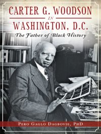 cover of the book Carter G. Woodson in Washington, D.C.: The Father of Black History