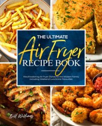 cover of the book The Ultimate Air Fryer Recipe Book: Mouthwatering Air Fryer Dishes for the Modern Family including Weekend Lunchtime Favourites