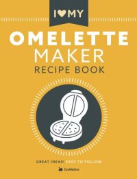 cover of the book I Love My Omelette Maker: The Only Omelette Maker Recipe Book You'll Ever Need