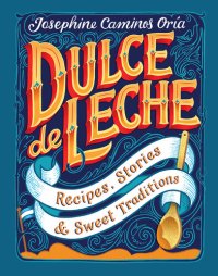 cover of the book Dulce de Leche: Recipes, Stories, & Sweet Traditions