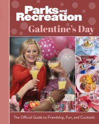 cover of the book Parks and Recreation: Galentine's Day: The Official Guide to Friendship, Fun, and Cocktails