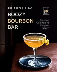 cover of the book The Triple B Bar: Boozy Bourbon Bar: Bourbon Cocktails to Keep on Sippin'