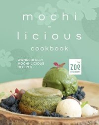 cover of the book Mochi-Licious Cookbook: Wonderfully Mochi-Licious Recipes