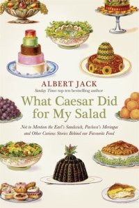 cover of the book What Caesar Did for My Salad: Not to Mention the Earl's Sandwich, Pavlova's Meringue and Other Curious Stories Behind Our Favourite Food