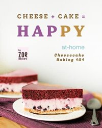 cover of the book Cheese + Cake = Happy: At-Home Cheesecake Baking 101