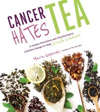 cover of the book Cancer Hates Tea: A Unique Preventive and Transformative Lifestyle Change to Help Crush Cancer