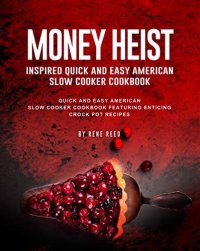 cover of the book Money Heist Inspired Quick and Easy American Slow Cooker Cookbook: Quick and Easy American Slow Cooker Cookbook Featuring Enticing Crock Pot Recipes