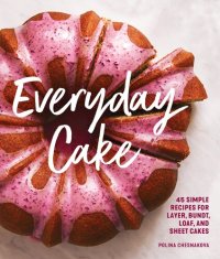 cover of the book Everyday Cake: 45 Simple Recipes for Layer, Bundt, Loaf, and Sheet Cakes