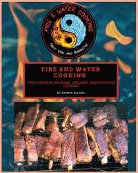 cover of the book Fire and Water Cooking: The fusion of Smoking, Grilling, and Sous Vide Cooking