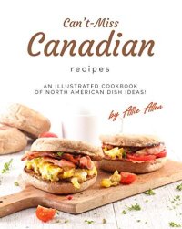 cover of the book Can't-Miss Canadian Recipes: An Illustrated Cookbook of North American Dish Ideas!