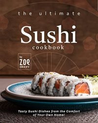 cover of the book The Ultimate Sushi Cookbook: Tasty Sushi Dishes from the Comfort of Your Own Home!