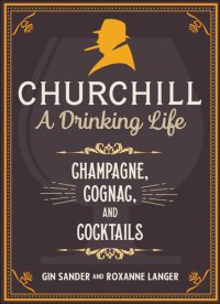 cover of the book Churchill: A Drinking Life: Champagne, Cognac, and Cocktails