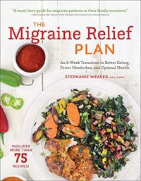 cover of the book The Migraine Relief Plan: An 8-Week Transition to Better Eating, Fewer Headaches, and Optimal Health