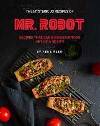 cover of the book The Mysterious Recipes of Mr. Robot: Recipes That Can Bring Emotions Out of a Robot!