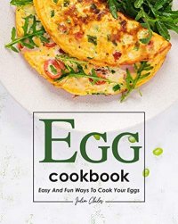 cover of the book Egg Cookbook: Easy and Fun Ways to Cook Your Eggs