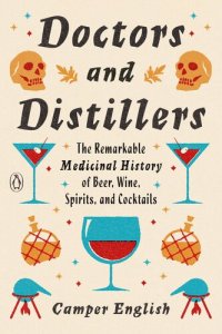 cover of the book Doctors and Distillers: The Remarkable Medicinal History of Beer, Wine, Spirits, and Cocktails