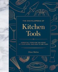 cover of the book The Encyclopedia of Kitchen Tools: Essential Items for the Heart of Your Home, And How to Use Them