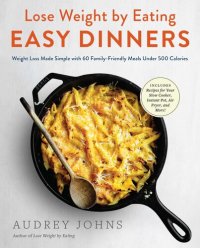 cover of the book Lose Weight by Eating: Easy Dinners: Weight Loss Made Simple with 60 Family-Friendly Meals Under 500 Calories