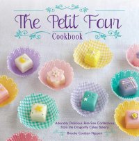 cover of the book The Petit Four Cookbook: Adorably Delicious, Bite-Size Confections from the Dragonfly Cakes Bakery