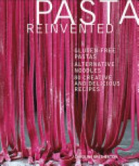 cover of the book Pasta Reinvented: Gluten-free Pastas, Alternative Noodles, 80 Creative and Delicious Recipes