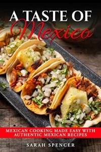 cover of the book A Taste of Mexico: Traditional Mexican Cooking Made Easy with Authentic Mexican Recipes (Best Recipes from Around the World)