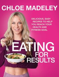 cover of the book Eating for Results: Delicious, Easy Recipes to Help You Reach Your Health and Fitness Goal