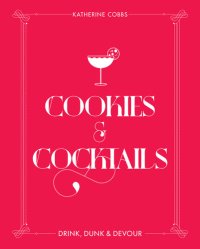 cover of the book Cookies  Cocktails: Drink, Dunk  Devour