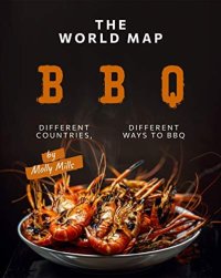 cover of the book The World Map BBQ: Different Countries, Different Ways to BBQ