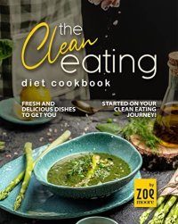 cover of the book The Clean Eating Diet Cookbook: Fresh And Delicious Dishes to Get You Started on Your Clean Eating Journey!