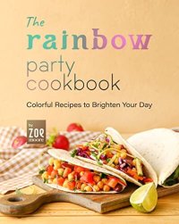 cover of the book The Rainbow Party Cookbook: Colorful Recipes to Brighten Your Day