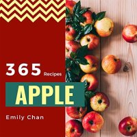 cover of the book Apple Recipes 365: Enjoy 365 Days With Amazing Apple Recipes In Your Own Apple Cookbook! (Apple Cider Cookbook, Apple Cider Vinegar Cookbook, Candy Apple Recipe Book) [Book 1]