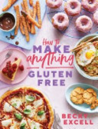 cover of the book How to Make Anything Gluten Free (The Sunday Times Bestseller): Over 100 Recipes for Everything from Home Comforts to Fakeaways, Cakes to Dessert, Brunch to Bread