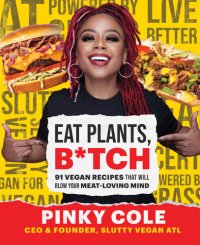 cover of the book Eat Plants, B*tch: 91 Vegan Recipes That Will Blow Your Meat-Loving Mind