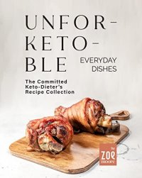 cover of the book Unfor-Keto-ble Everyday Dishes: The Committed Keto-Dieter's Recipe Collection