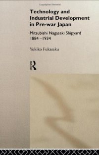 cover of the book Technology and Industrial Development in Pre-War Japan: The Mitsubishi Nagasaki Shipyard 1884-1934 (Nissan Institute Routledge Japanese Studies Series)