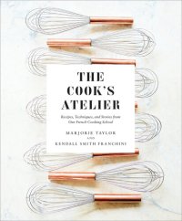 cover of the book The Cook's Atelier: Recipes, Techniques, and Stories from Our French Cooking School