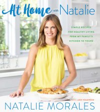 cover of the book At Home with Natalie: Simple Recipes for Healthy Living from My Family's Kitchen to Yours