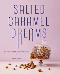 cover of the book Salted Caramel Dreams: Over 50 Incredible Caramel Creations